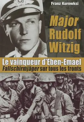 Mayor Rudolf Witzig Le Vainqueur d'Eben-Emael: Fallschirmjger Sur Tous Les Fronts - Major Rudolf Witzig Le Vainqueur d'Eben-Emael: Fallschirmjger Sur Tous Les Fronts