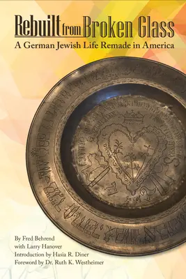 Reconstruido a partir de cristales rotos: Una vida judía alemana rehecha en América - Rebuilt from Broken Glass: A German Jewish Life Remade in America