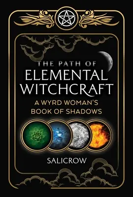 La senda de la brujería elemental: El libro de las sombras de una mujer Wyrd - The Path of Elemental Witchcraft: A Wyrd Woman's Book of Shadows