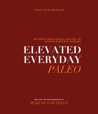 Elevated Everyday Paleo: 60 Recetas Sencillas y Especiales para una Cocina Diaria Saludable - Elevated Everyday Paleo: 60 Simple-Made-Special Recipes for Healthy Everyday Cooking