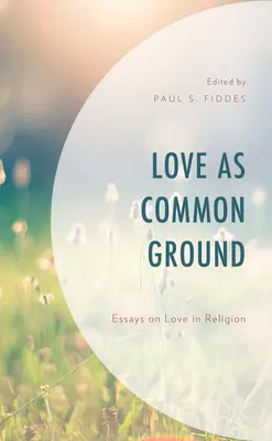 El amor como terreno común: Ensayos sobre el amor en la religión - Love as Common Ground: Essays on Love in Religion