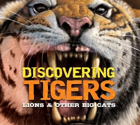 Descubriendo tigres, leones y otros felinos: El manual definitivo sobre los grandes felinos del mundo - Discovering Tigers, Lions & Other Cats: The Ultimate Handbook to the Big Cats of the World