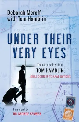 Bajo sus propios ojos: La asombrosa vida de Tom Hamblin, mensajero de la Biblia a las naciones árabes - Under Their Very Eyes: The Astonishing Life of Tom Hamblin, Bible Courier to Arab Nations