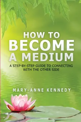 Cómo convertirse en médium: Guía paso a paso para conectar con el Otro Lado - How to Become a Medium: A Step-By-Step Guide to Connecting with the Other Side