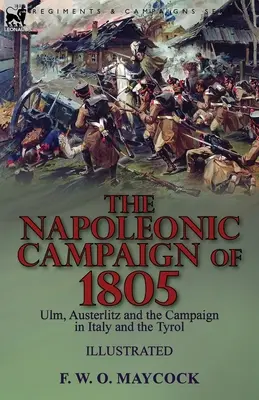 La campaña napoleónica de 1805: Ulm, Austerlitz y la campaña de Italia y el Tirol - The Napoleonic Campaign of 1805: Ulm, Austerlitz and the Campaign in Italy and the Tyrol
