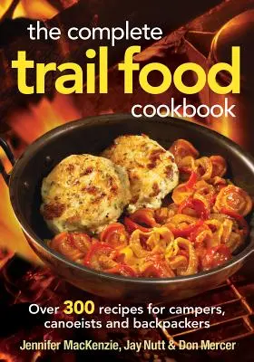 El libro de cocina completo de la comida de montaña: Más de 300 recetas para campistas, piragüistas y mochileros - The Complete Trail Food Cookbook: Over 300 Recipes for Campers, Canoeists and Backpackers