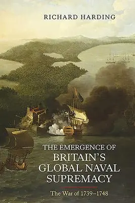 El surgimiento de la supremacía naval mundial de Gran Bretaña: La guerra de 1739-1748 - The Emergence of Britain's Global Naval Supremacy: The War of 1739-1748