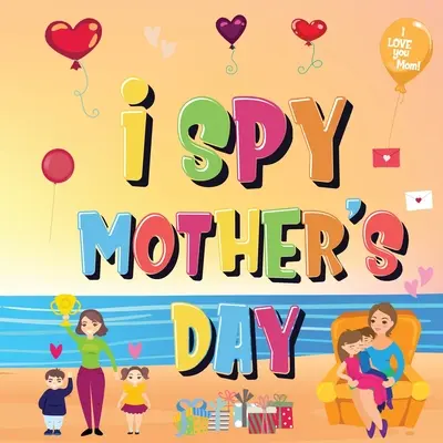 Veo Veo Día de la Madre: ¿Puedes encontrar las cosas que le gustan a mamá? Un divertido libro de actividades para que los niños de 2 a 5 años aprendan sobre mamá. - I Spy Mother's Day: Can You Find The Things That Mom Loves? A Fun Activity Book for Kids 2-5 to Learn About Mama!