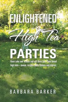 Fiestas del té ilustradas: Cómete la tarta y los bollos. Menús, recetas, temas para fiestas y clases de High Tea basados en plantas. - Enlightened High Tea Parties: Have Cake and Scones and Eat Them Too. Plant Based High Teas Menus, Recipes, Party Themes and Classes.