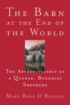 El granero del fin del mundo: El aprendizaje de un pastor cuáquero y budista - The Barn at the End of the World: The Apprenticeship of a Quaker, Buddhist Shepherd