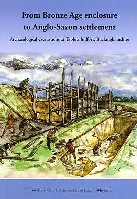 Del recinto de la Edad del Bronce al asentamiento sajón: Excavaciones arqueológicas en Taplow Hillfort, Buckinghamshire, 1999-2005 - From Bronze Age Enclosure to Saxon Settlement: Archaeological Excavations at Taplow Hillfort, Buckinghamshire, 1999-2005