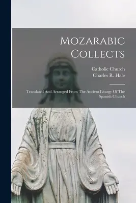 Colectas mozárabes: Traducidas y ordenadas a partir de la antigua liturgia de la Iglesia española - Mozarabic Collects: Translated And Arranged From The Ancient Liturgy Of The Spanish Church