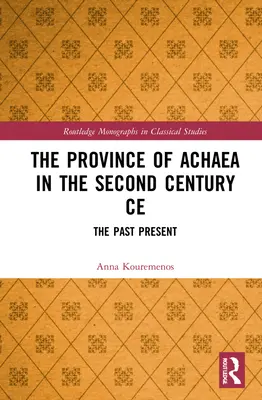 La provincia de Acaya en el siglo II d.C: El pasado presente - The Province of Achaea in the 2nd Century Ce: The Past Present