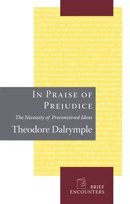 Elogio de los prejuicios: cómo los críticos literarios y los teóricos sociales están asesinando nuestro pasado - In Praise of Prejudice: How Literary Critics and Social Theorists Are Murdering Our Past