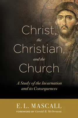 Cristo, el cristiano y la Iglesia: Estudio sobre la encarnación y sus consecuencias - Christ, the Christian, and the Church: A Study of the Incarnation and Its Consequences