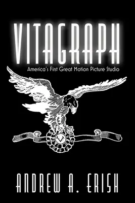 Vitagraph: El primer gran estudio cinematográfico de Estados Unidos - Vitagraph: America's First Great Motion Picture Studio