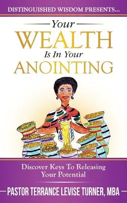 Tu Riqueza Está En Tu Unción: Descubre Las Claves Para Liberar Tu Potencial - Your Wealth Is In Your Anointing: Discover Keys To Releasing Your Potential