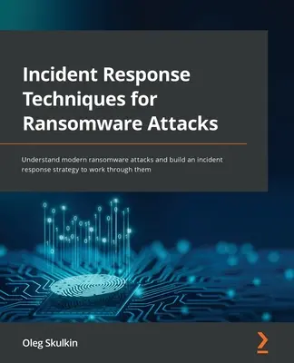 Técnicas de respuesta a incidentes para ataques de ransomware: Comprenda los ataques modernos de ransomware y construya una estrategia de respuesta a incidentes para solucionarlos - Incident Response Techniques for Ransomware Attacks: Understand modern ransomware attacks and build an incident response strategy to work through them