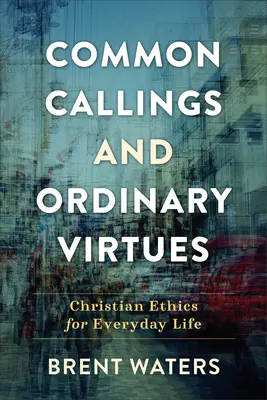 Vocaciones comunes y virtudes ordinarias: Ética cristiana para la vida cotidiana - Common Callings and Ordinary Virtues: Christian Ethics for Everyday Life