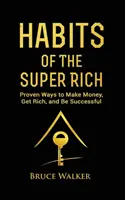 Hábitos de los súper ricos: Descubre cómo piensan y actúan de forma diferente los ricos (Formas probadas de ganar dinero, hacerse rico y tener éxito) - Habits of The Super Rich: Find Out How Rich People Think and Act Differently (Proven Ways to Make Money, Get Rich, and Be Successful)