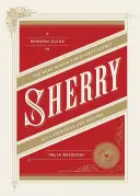 Sherry: Una guía moderna del secreto mejor guardado del mundo del vino, con cócteles y recetas - Sherry: A Modern Guide to the Wine World's Best-Kept Secret, with Cocktails and Recipes