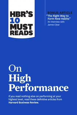 Hbr's 10 Must Reads on High Performance (con un artículo adicional sobre la forma correcta de crear nuevos hábitos y una entrevista con James Clear)