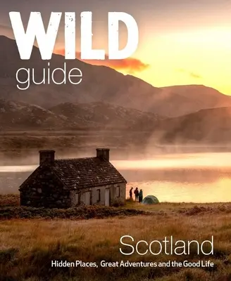 Guía salvaje de Escocia: Segunda edición: Lugares ocultos, grandes aventuras y la buena vida - Wild Guide Scotland: Second Edition: Hidden Places, Great Adventures and the Good Life