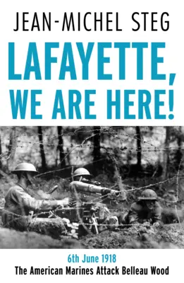 Lafayette ¡Estamos aquí! - 6 de junio de 1918: Los marines estadounidenses atacan Belleau Wood - Lafayette We Are Here! - 6th June 1918: The American Marines Attack Belleau Wood