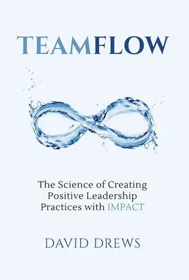 Teamflow: La ciencia de crear prácticas de liderazgo positivas con IMPACT - Teamflow: The Science of Creating Positive Leadership Practices with IMPACT