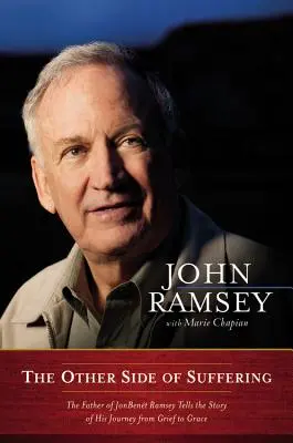 El otro lado del sufrimiento: El padre de JonBenet Ramsey cuenta la historia de su viaje del dolor a la Gracia - The Other Side of Suffering: The Father of JonBenet Ramsey Tells the Story of His Journey from Grief to Grace