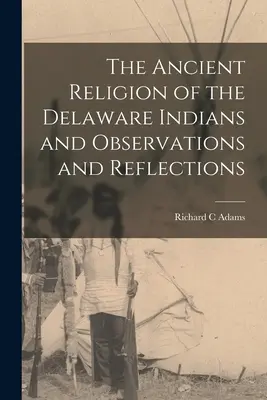 La Antigua Religión de los Indios Delaware y Observaciones y Reflexiones - The Ancient Religion of the Delaware Indians and Observations and Reflections