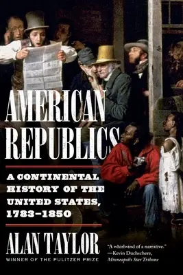 Las Repúblicas Americanas: Historia continental de Estados Unidos, 1783-1850 - American Republics: A Continental History of the United States, 1783-1850