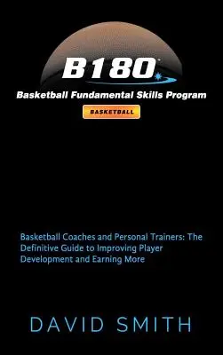 B180 Programa de Habilidades Fundamentales de Baloncesto: Entrenadores de Baloncesto y Entrenadores Personales: La Guía Definitiva para Mejorar el Desarrollo de los Jugadores y Ganar - B180 Basketball Fundamental Skills Program: Basketball Coaches and Personal Trainers: The Definitive Guide to Improving Player Development and Earning