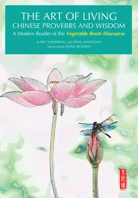 El Arte de Vivir Proverbios y Sabiduría Chinos - Una Lectura Moderna del 'Discurso de las Raíces Vegetales - Art of Living Chinese Proverbs and Wisdom - A Modern Reader of the 'Vegetable Roots Discourse'