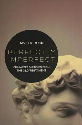 Perfectamente imperfecto: Personajes del Antiguo Testamento - Perfectly Imperfect: Character Sketches from the Old Testament