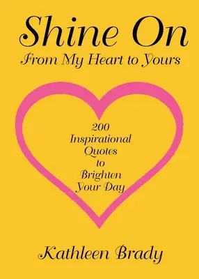 Ilumina: 200 citas inspiradoras para alegrarte el día, de mi corazón al tuyo - Shine On: 200 Inspirational Quotes to Brighten Your Day from My Heart to Yours