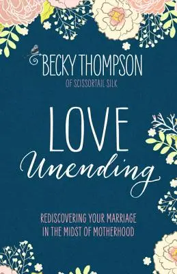 Amor sin fin: Redescubrir tu matrimonio en medio de la maternidad - Love Unending: Rediscovering Your Marriage in the Midst of Motherhood