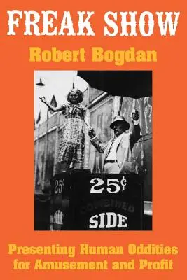 Freak Show: Presentación de rarezas humanas para diversión y beneficio - Freak Show: Presenting Human Oddities for Amusement and Profit