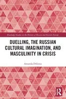 Duelling, the Russian Cultural Imagination, and Masculinity in Crisis (El duelo, la imaginación cultural rusa y la masculinidad en crisis) - Duelling, the Russian Cultural Imagination, and Masculinity in Crisis