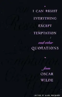 Puedo resistirlo todo excepto la tentación: Y otras citas de Oscar Wilde - I Can Resist Everything Except Temptation: And Other Quotations from Oscar Wilde