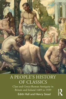 Historia popular de los clásicos: La clase y la antigüedad grecorromana en Gran Bretaña e Irlanda de 1689 a 1939 - A People's History of Classics: Class and Greco-Roman Antiquity in Britain and Ireland 1689 to 1939