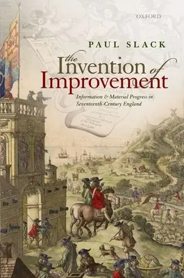 La invención de la mejora: Información y progreso material en la Inglaterra del siglo XVII - The Invention of Improvement: Information and Material Progress in Seventeenth-Century England