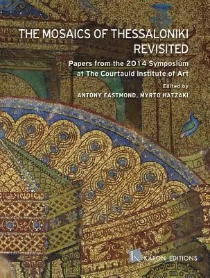 Los mosaicos de Tesalónica revisitados: Ponencias del Simposio de 2014 en el Courtauld Institute of Art - The Mosaics of Thessaloniki Revisited: Papers from the 2014 Symposium at the Courtauld Institute of Art