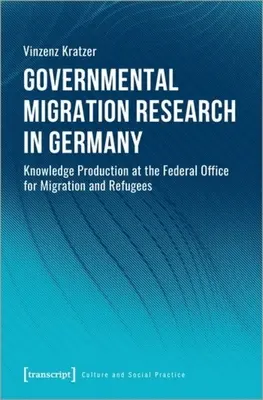 Investigación gubernamental sobre migración en Alemania: La producción de conocimientos en la Oficina Federal de Migración y Refugiados - Governmental Migration Research in Germany: Knowledge Production at the Federal Office for Migration and Refugees