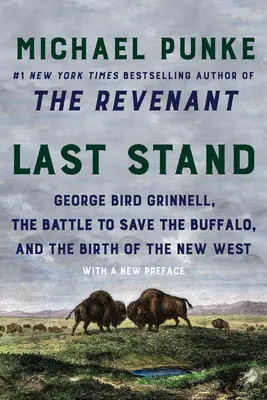 La última batalla: George Bird Grinnell, la batalla para salvar al búfalo y el nacimiento del Nuevo Oeste - Last Stand: George Bird Grinnell, the Battle to Save the Buffalo, and the Birth of the New West