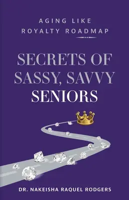 Secrets of Sassy, Savvy Seniors: Envejecer como un rey - Secrets of Sassy, Savvy Seniors: Aging Like Royalty Roadmap