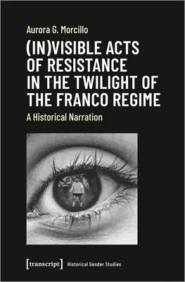 Actos (in)visibles de resistencia en el ocaso del franquismo: Una narración histórica - (In)Visible Acts of Resistance in the Twilight of the Franco Regime: A Historical Narration