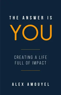 La respuesta eres tú: Una guía para crear una vida llena de impacto (Libro de liderazgo, Cambia tu forma de pensar) - The Answer Is You: A Guidebook to Creating a Life Full of Impact (Leadership Book, Change the Way You Think)
