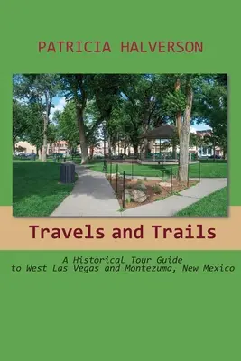 Viajes y senderos: Guía histórica del oeste de Las Vegas y Montezuma, Nuevo México - Travels and Trails: A Historical Tour Guide to West Las Vegas and Montezuma, New Mexico