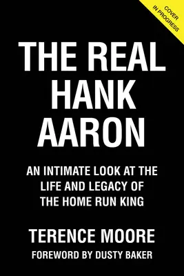 El verdadero Hank Aaron: una mirada íntima a la vida y el legado del rey del jonrón - The Real Hank Aaron: An Intimate Look at the Life and Legacy of the Home Run King